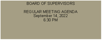 Text Box: BOARD OF SUPERVISORSREGULAR MEETING AGENDASeptember 14, 20226:30 PM